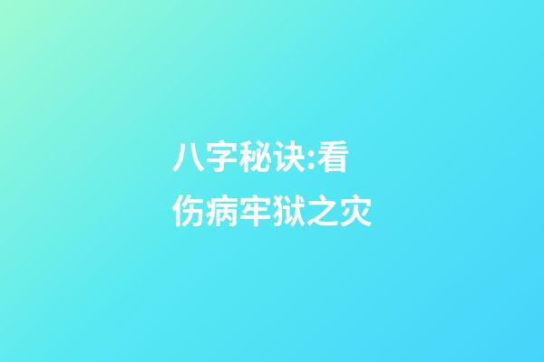 八字秘诀:看伤病牢狱之灾