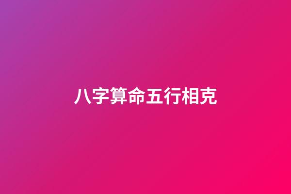 八字算命五行相克