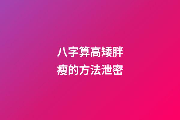 八字算高矮胖瘦的方法泄密