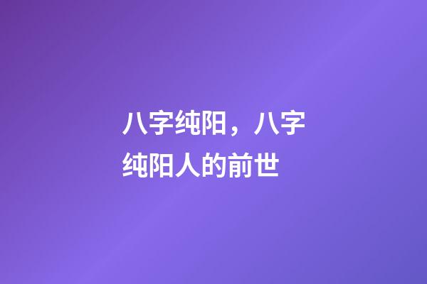 八字纯阳，八字纯阳人的前世