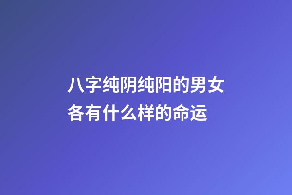 八字纯阴纯阳的男女各有什么样的命运