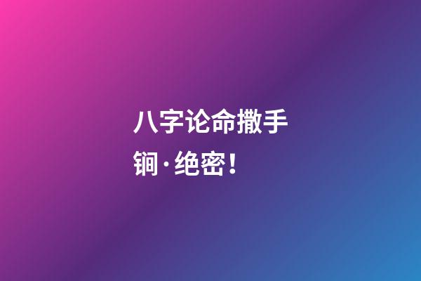 八字论命撒手锏·绝密！