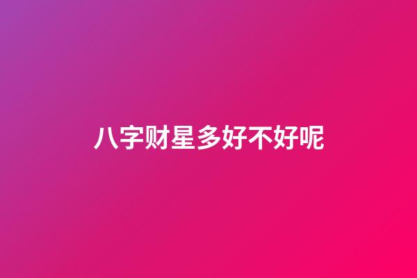 八字财星多好不好呢