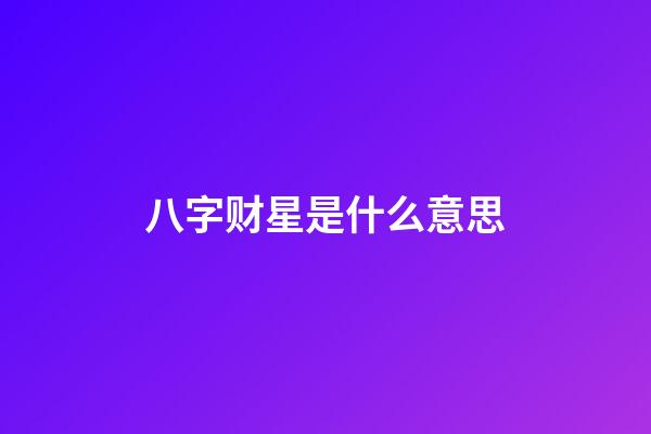 八字财星是什么意思