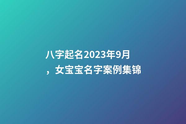 八字起名2023年9月，女宝宝名字案例集锦