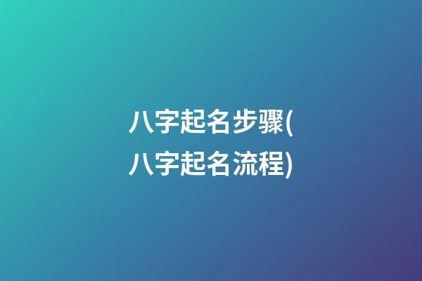 八字起名步骤(八字起名流程)