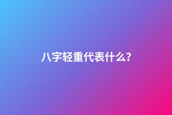 八字轻重代表什么？