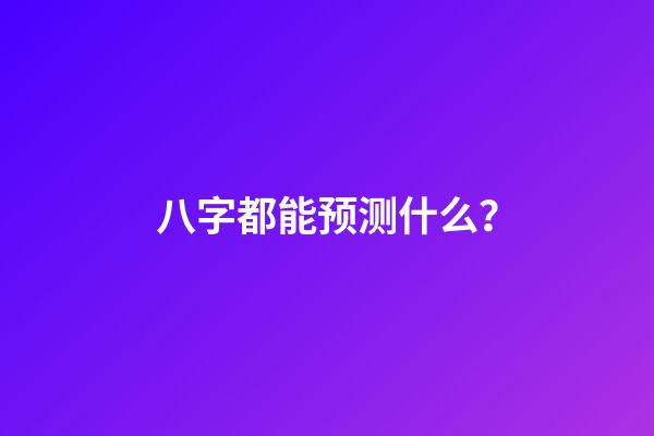 八字都能预测什么？