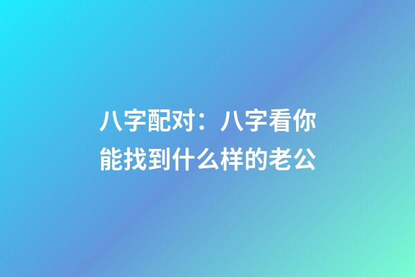 八字配对：八字看你能找到什么样的老公