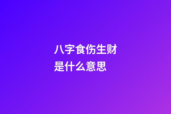 八字食伤生财是什么意思