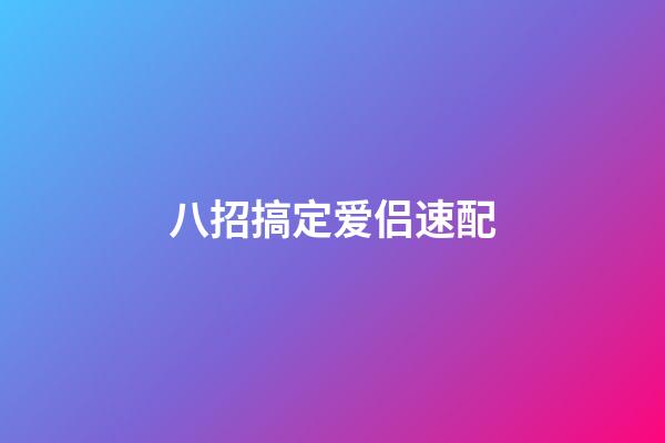 八招搞定爱侣速配