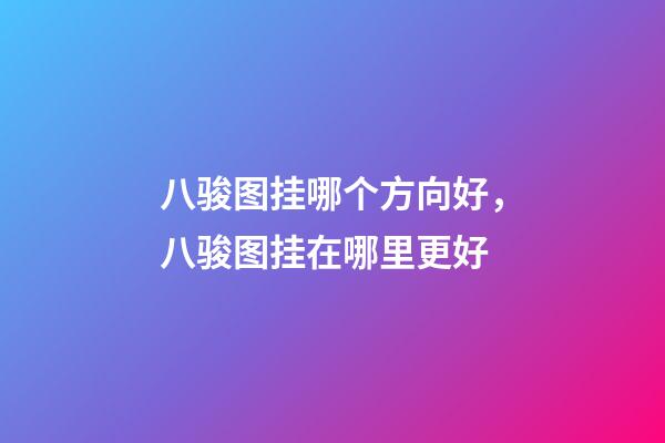 八骏图挂哪个方向好，八骏图挂在哪里更好