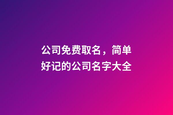 公司免费取名，简单好记的公司名字大全-第1张-公司起名-玄机派