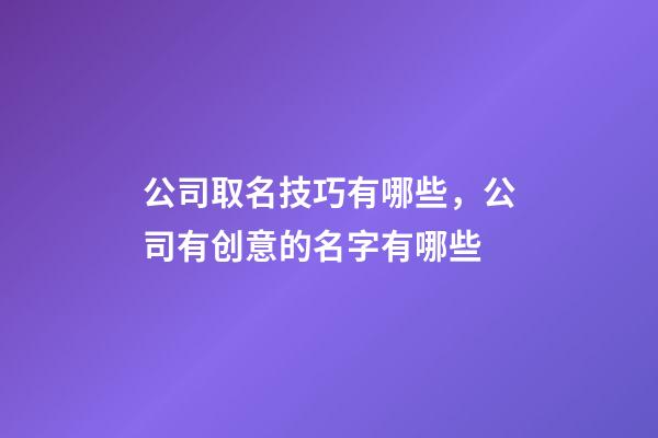 公司取名技巧有哪些，公司有创意的名字有哪些-第1张-公司起名-玄机派