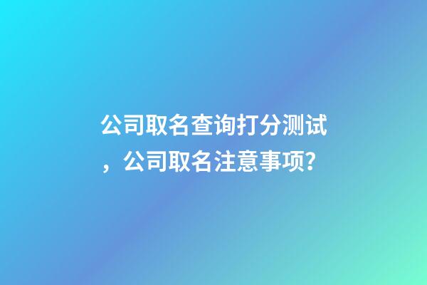 公司取名查询打分测试，公司取名注意事项？-第1张-公司起名-玄机派