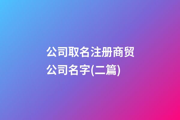 公司取名注册商贸公司名字(二篇)-第1张-公司起名-玄机派