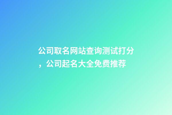 公司取名网站查询测试打分，公司起名大全免费推荐-第1张-公司起名-玄机派