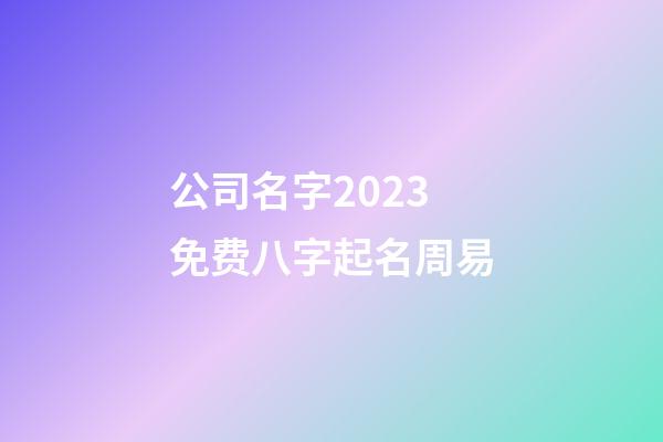 公司名字2023免费八字起名周易-第1张-公司起名-玄机派