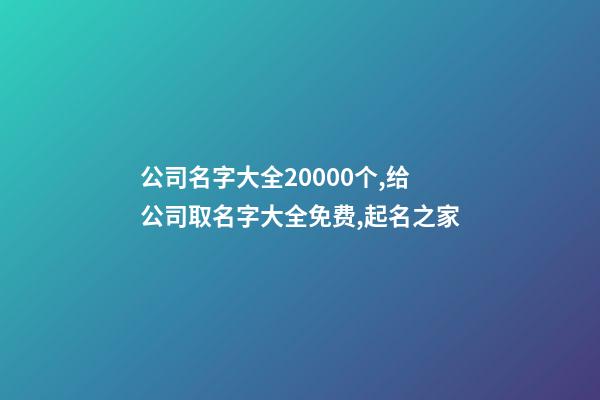 公司名字大全20000个,给公司取名字大全免费,起名之家