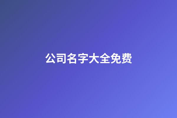 公司名字大全免费-第1张-公司起名-玄机派