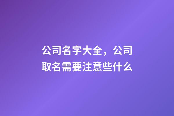 公司名字大全，公司取名需要注意些什么-第1张-公司起名-玄机派