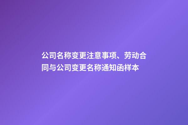 公司名称变更注意事项、劳动合同与公司变更名称通知函样本-第1张-公司起名-玄机派