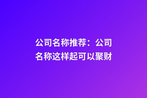 公司名称推荐：公司名称这样起可以聚财-第1张-公司起名-玄机派