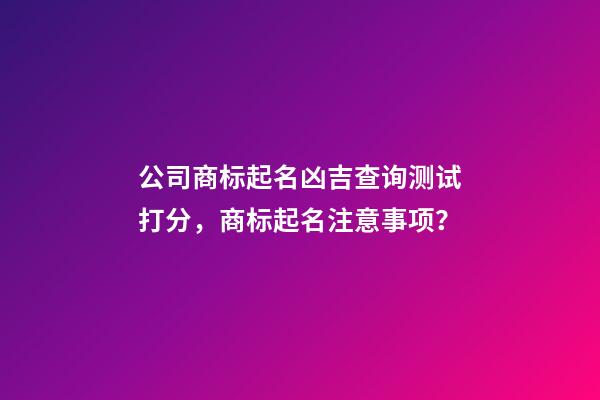 公司商标起名凶吉查询测试打分，商标起名注意事项？-第1张-公司起名-玄机派