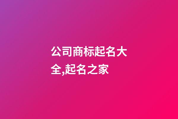 公司商标起名大全,起名之家-第1张-公司起名-玄机派