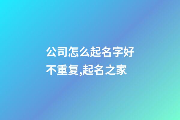 公司怎么起名字好不重复,起名之家-第1张-公司起名-玄机派