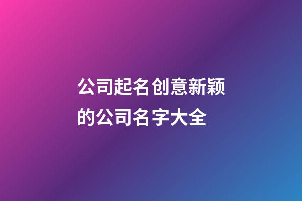 公司起名创意新颖的公司名字大全-第1张-公司起名-玄机派