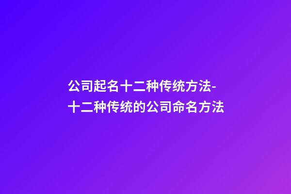 公司起名十二种传统方法-十二种传统的公司命名方法-第1张-公司起名-玄机派