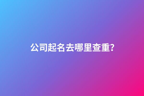 公司起名去哪里查重？-第1张-公司起名-玄机派