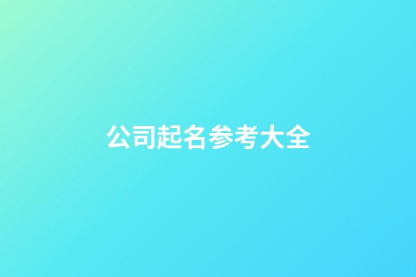 公司起名参考大全-第1张-公司起名-玄机派