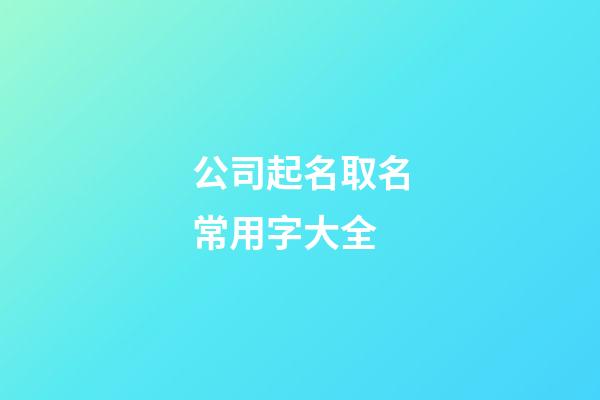 公司起名取名常用字大全