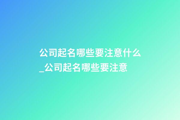 公司起名哪些要注意什么_公司起名哪些要注意-第1张-公司起名-玄机派