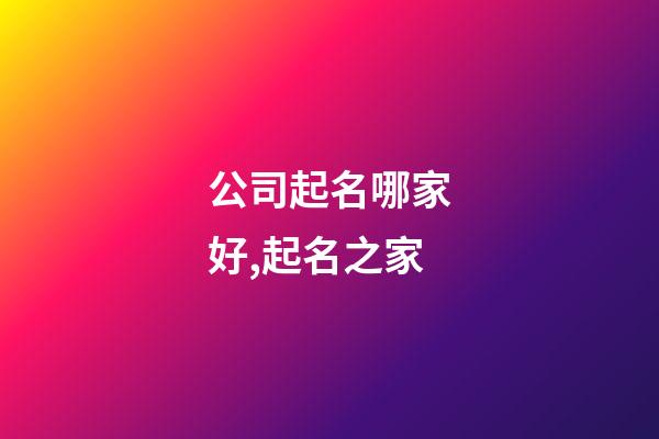 公司起名哪家好,起名之家-第1张-公司起名-玄机派