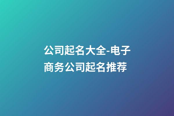 公司起名大全-电子商务公司起名推荐-第1张-公司起名-玄机派