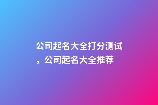 公司起名大全打分测试，公司起名大全推荐-第1张-公司起名-玄机派