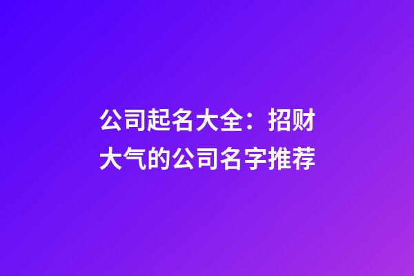 公司起名大全：招财大气的公司名字推荐-第1张-公司起名-玄机派