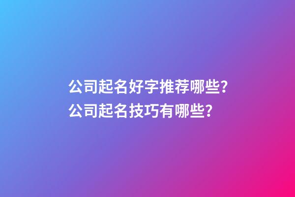 公司起名好字推荐哪些？公司起名技巧有哪些？