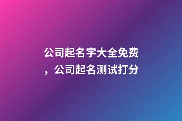 公司起名字大全免费，公司起名测试打分-第1张-公司起名-玄机派