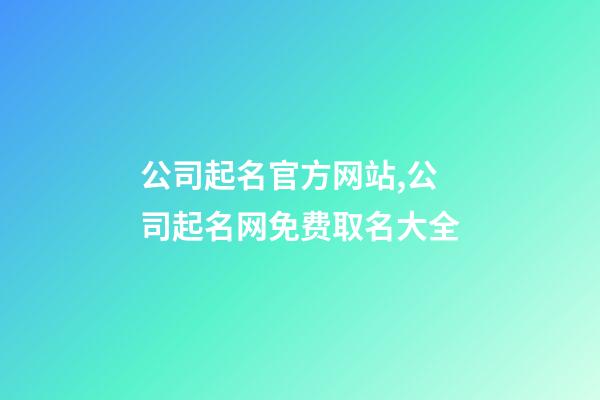 公司起名官方网站,公司起名网免费取名大全