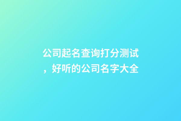 公司起名查询打分测试，好听的公司名字大全-第1张-公司起名-玄机派