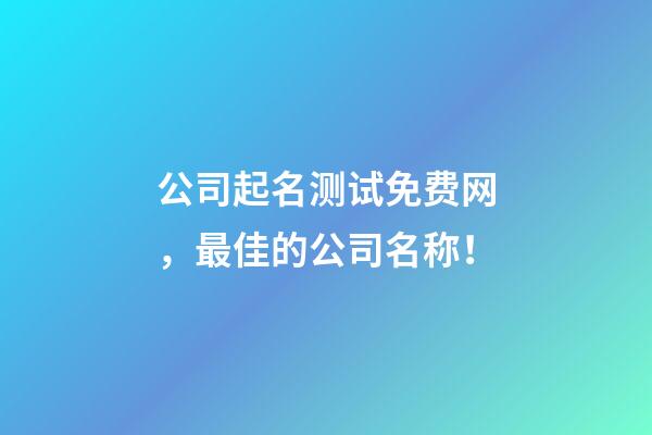 公司起名测试免费网，最佳的公司名称！-第1张-公司起名-玄机派