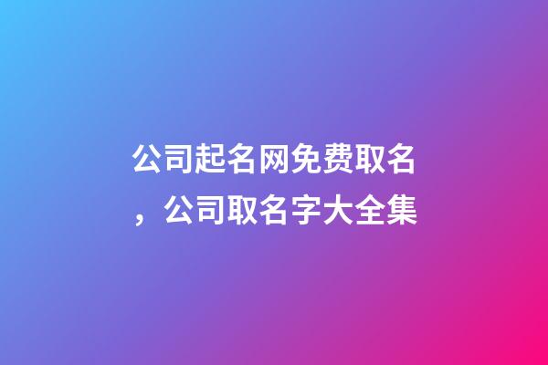 公司起名网免费取名，公司取名字大全集-第1张-公司起名-玄机派