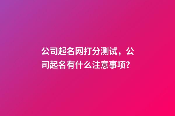 公司起名网打分测试，公司起名有什么注意事项？-第1张-公司起名-玄机派