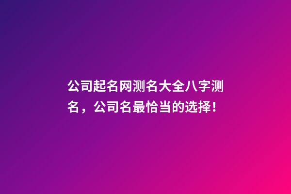 公司起名网测名大全八字测名，公司名最恰当的选择！-第1张-公司起名-玄机派