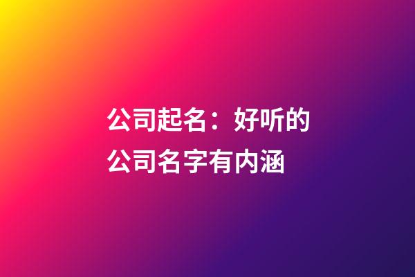 公司起名：好听的公司名字有内涵-第1张-公司起名-玄机派