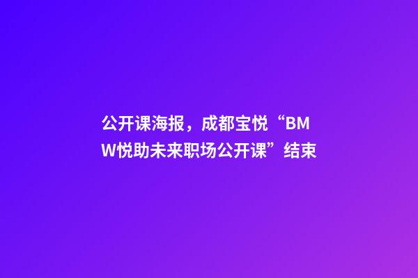 公开课海报，成都宝悦“BMW悦助未来职场公开课”结束-第1张-观点-玄机派